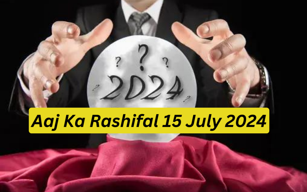 Aaj Ka Rashifal 15 July 2024